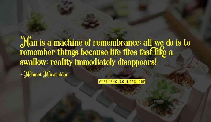 Fast Life Quotes By Mehmet Murat Ildan: Man is a machine of remembrance; all we