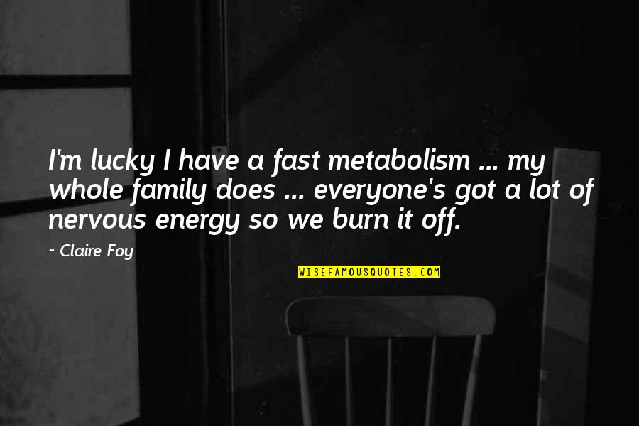 Fast Metabolism Quotes By Claire Foy: I'm lucky I have a fast metabolism ...
