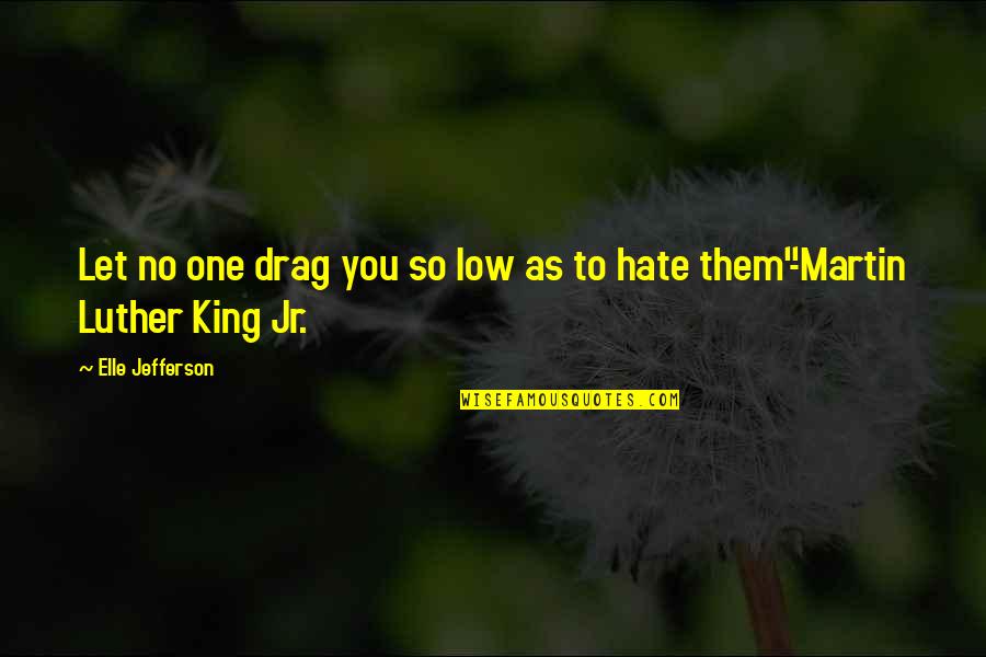 Fast Metabolism Quotes By Elle Jefferson: Let no one drag you so low as