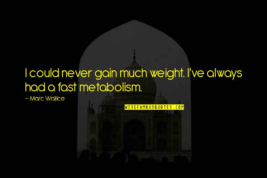 Fast Metabolism Quotes By Marc Wallice: I could never gain much weight. I've always