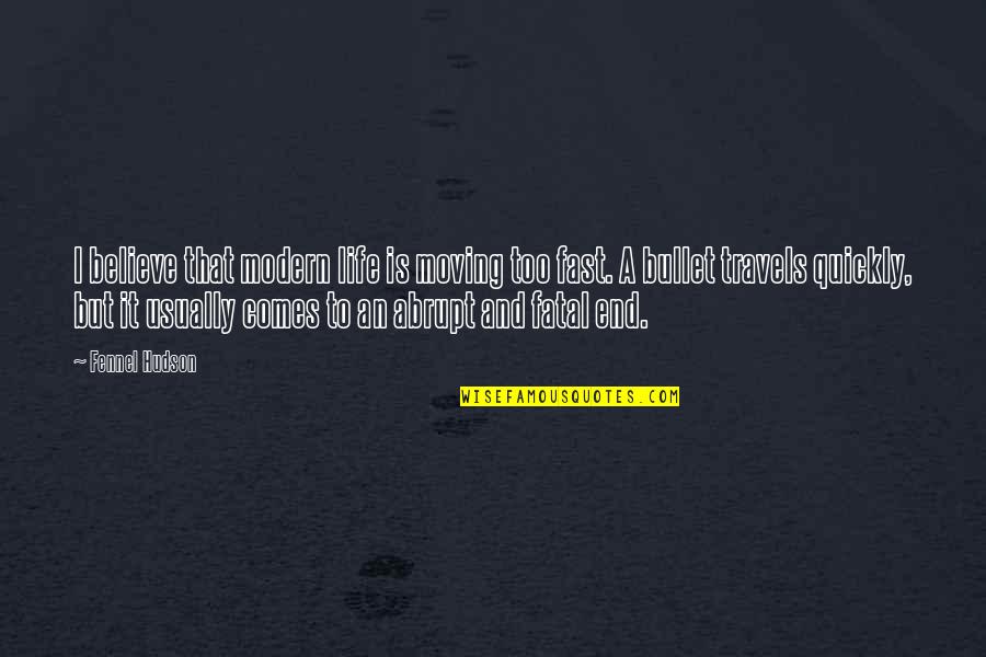 Fast Moving Life Quotes By Fennel Hudson: I believe that modern life is moving too