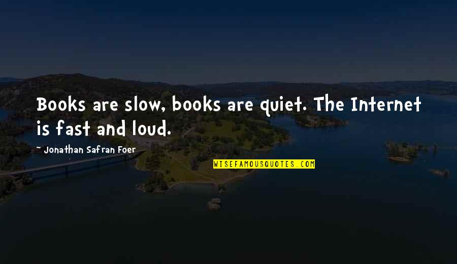 Fast N Loud Quotes By Jonathan Safran Foer: Books are slow, books are quiet. The Internet