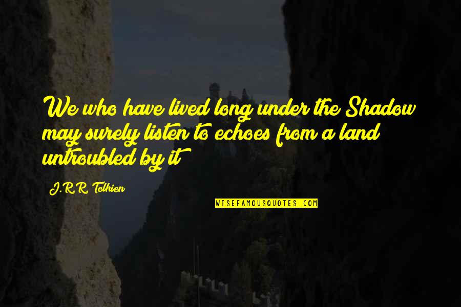 Fast Paced Lifestyle Quotes By J.R.R. Tolkien: We who have lived long under the Shadow