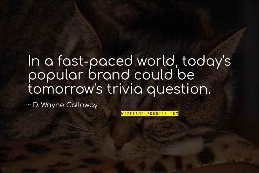 Fast Paced Quotes By D. Wayne Calloway: In a fast-paced world, today's popular brand could