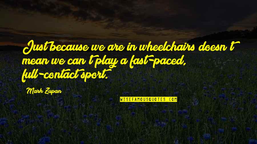Fast Paced Quotes By Mark Zupan: Just because we are in wheelchairs doesn't mean