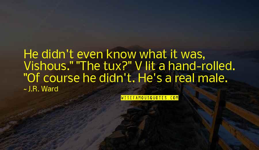 Fast Paced Society Quotes By J.R. Ward: He didn't even know what it was, Vishous." Fast Paced Society Quotes By J.R. Ward: He didn't even know what it was, Vishous."