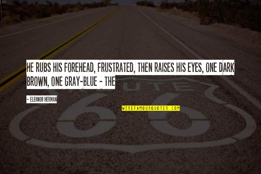 Fast Respon Quotes By Eleanor Herman: He rubs his forehead, frustrated, then raises his Fast Respon Quotes By Eleanor Herman: He rubs his forehead, frustrated, then raises his