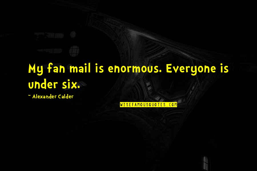 Fast Rider Quotes By Alexander Calder: My fan mail is enormous. Everyone is under