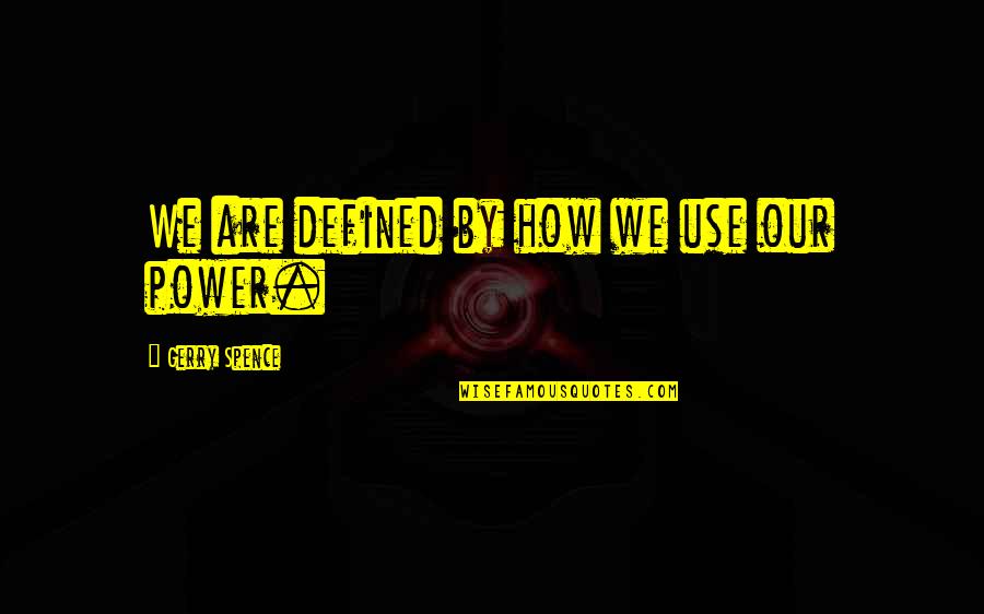 Fast Rider Quotes By Gerry Spence: We are defined by how we use our Fast Rider Quotes By Gerry Spence: We are defined by how we use our