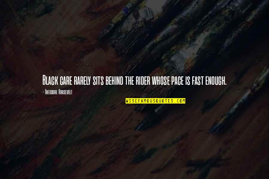 Fast Rider Quotes By Theodore Roosevelt: Black care rarely sits behind the rider whose