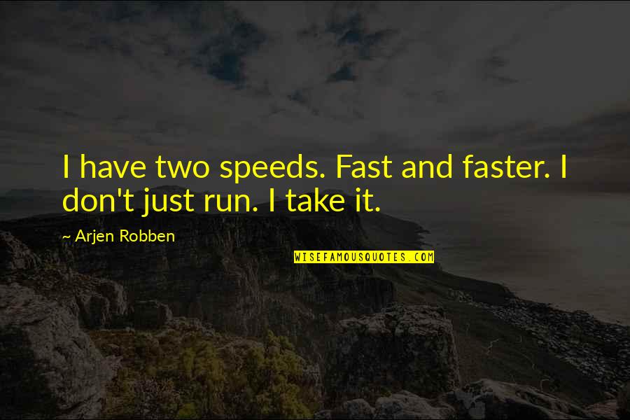 Fast Run Quotes By Arjen Robben: I have two speeds. Fast and faster. I