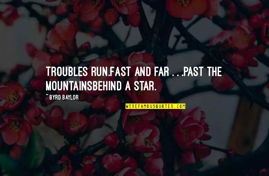 Fast Run Quotes By Byrd Baylor: Troubles run.Fast and far . . .Past the
