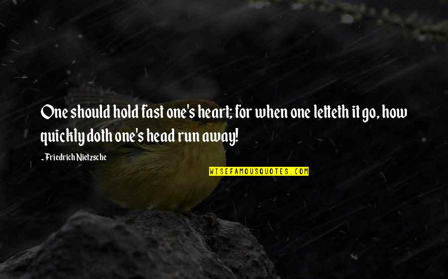 Fast Run Quotes By Friedrich Nietzsche: One should hold fast one's heart; for when