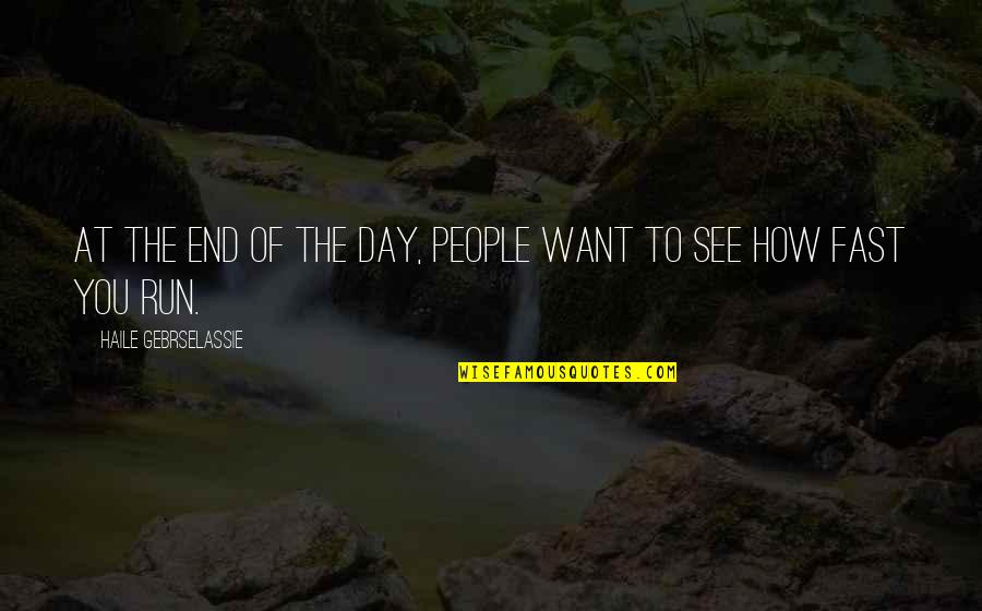 Fast Run Quotes By Haile Gebrselassie: At the end of the day, people want