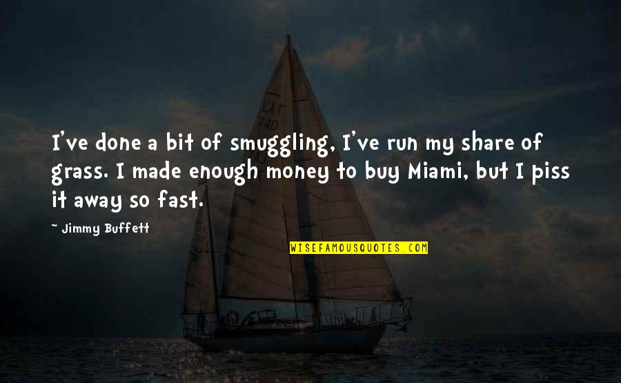 Fast Run Quotes By Jimmy Buffett: I've done a bit of smuggling, I've run