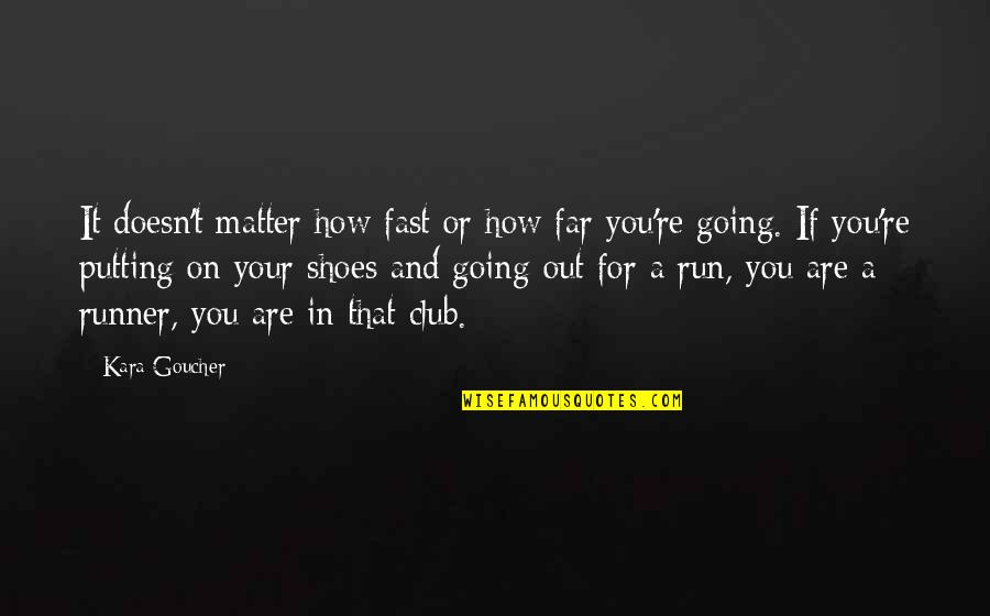 Fast Run Quotes By Kara Goucher: It doesn't matter how fast or how far