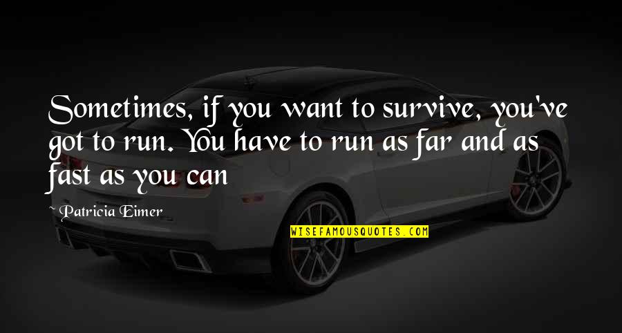 Fast Run Quotes By Patricia Eimer: Sometimes, if you want to survive, you've got