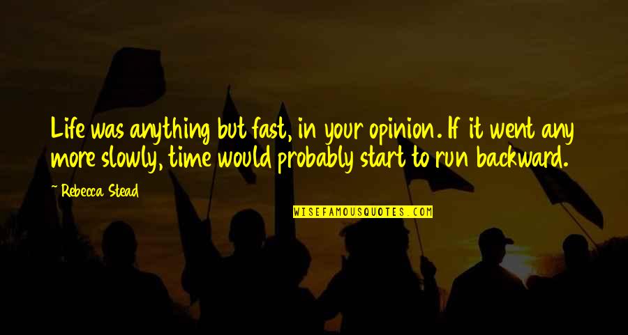 Fast Run Quotes By Rebecca Stead: Life was anything but fast, in your opinion.