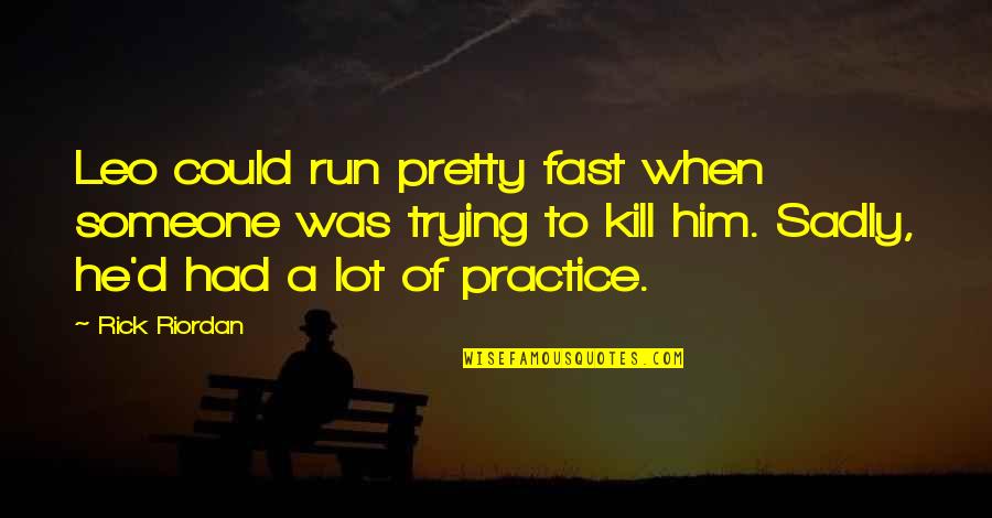 Fast Run Quotes By Rick Riordan: Leo could run pretty fast when someone was