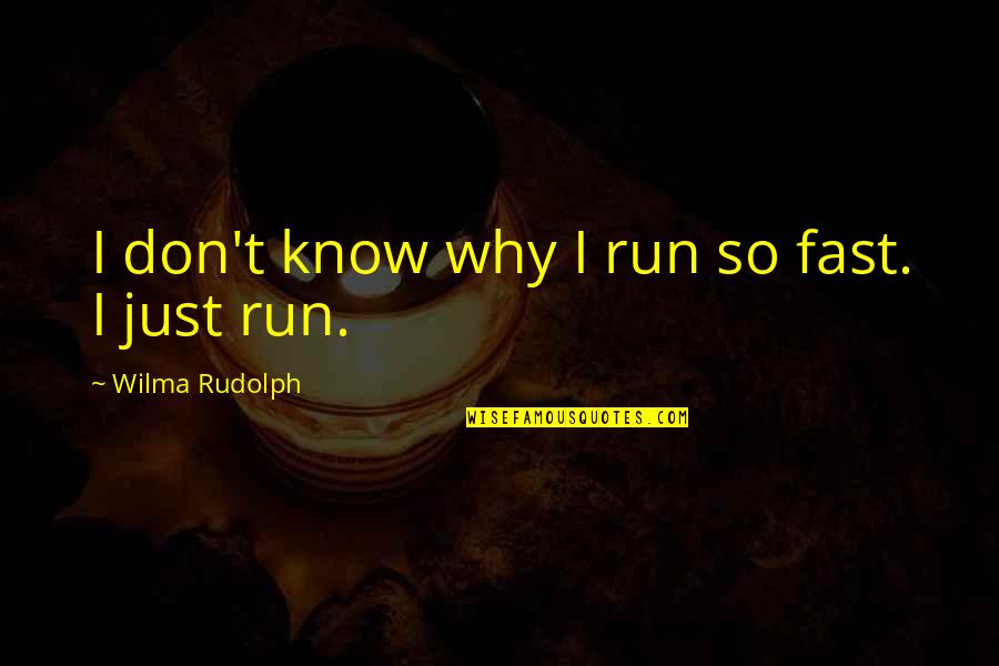 Fast Run Quotes By Wilma Rudolph: I don't know why I run so fast.