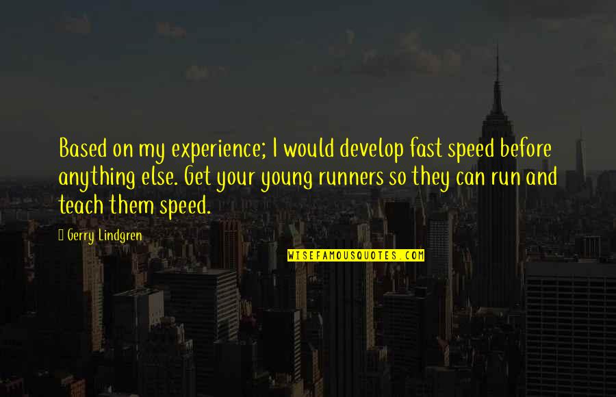 Fast Runners Quotes By Gerry Lindgren: Based on my experience; I would develop fast