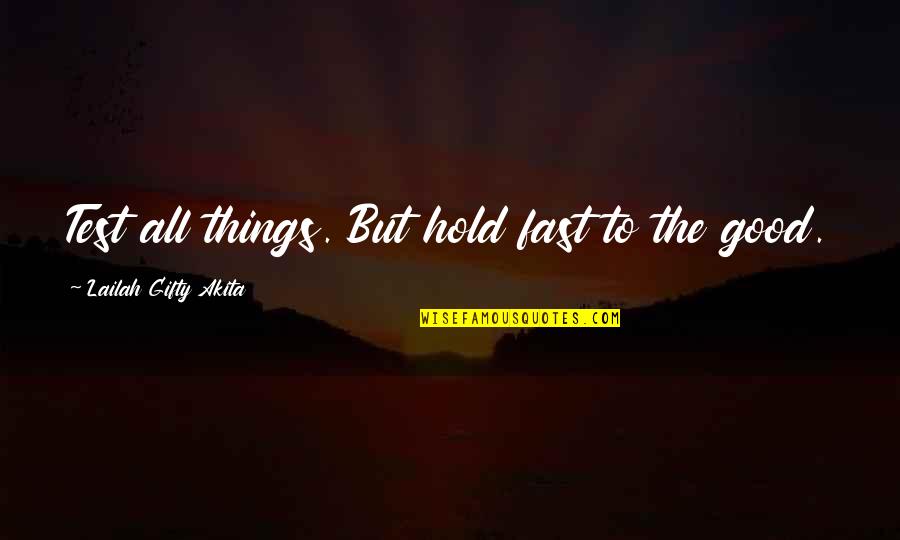 Fast Sayings Quotes By Lailah Gifty Akita: Test all things. But hold fast to the