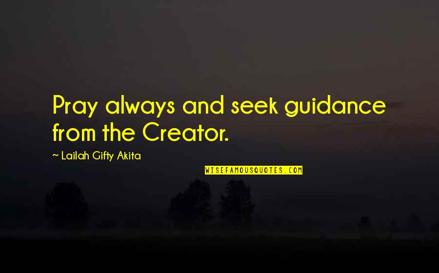 Fast Show Channel 9 News Quotes By Lailah Gifty Akita: Pray always and seek guidance from the Creator.