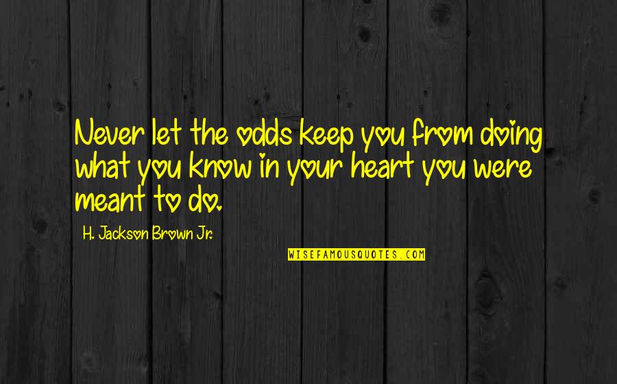 Fast Show Hardest Game In The World Quotes By H. Jackson Brown Jr.: Never let the odds keep you from doing