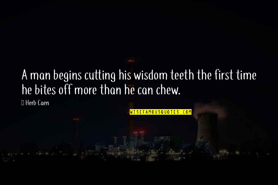 Fast Show Off Roaders Quotes By Herb Caen: A man begins cutting his wisdom teeth the