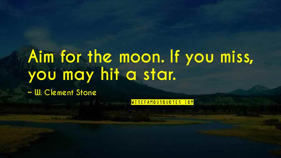 Fast Show Quotes By W. Clement Stone: Aim for the moon. If you miss, you