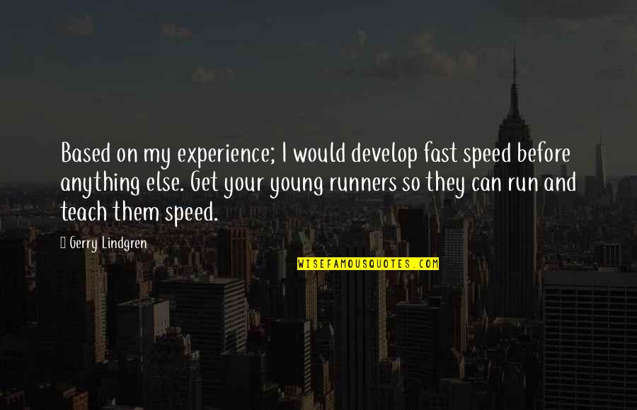 Fast Speed Quotes By Gerry Lindgren: Based on my experience; I would develop fast
