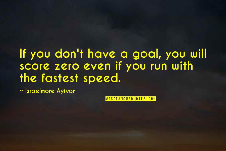 Fast Speed Quotes By Israelmore Ayivor: If you don't have a goal, you will