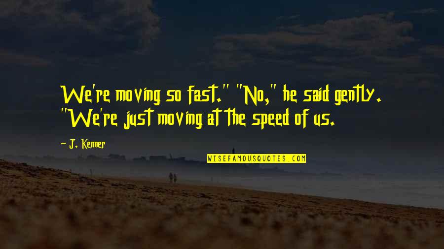 Fast Speed Quotes By J. Kenner: We're moving so fast." "No," he said gently.