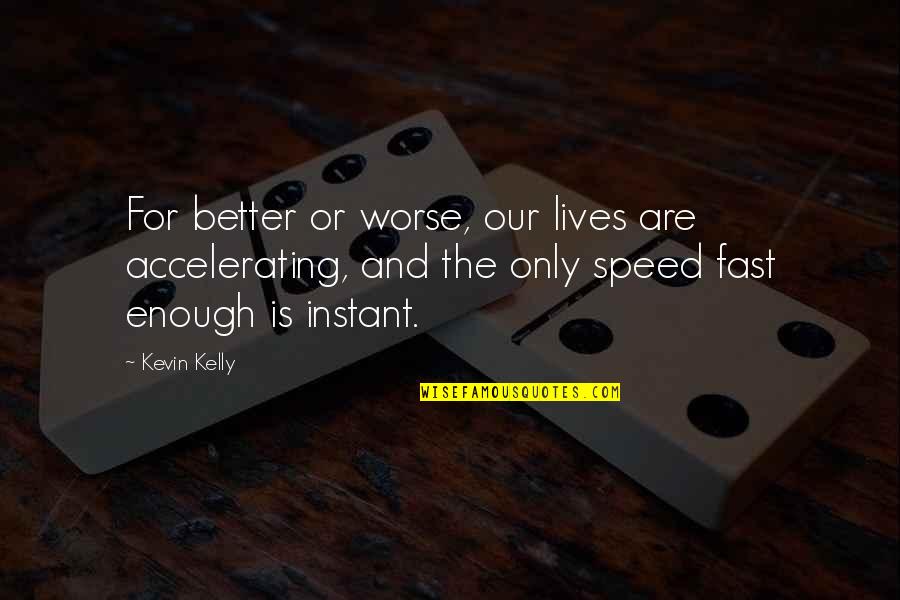 Fast Speed Quotes By Kevin Kelly: For better or worse, our lives are accelerating,
