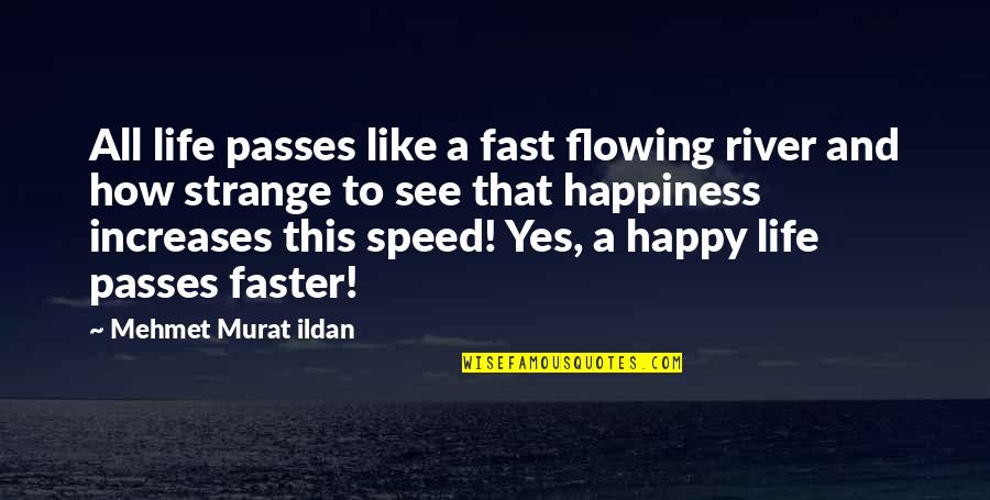 Fast Speed Quotes By Mehmet Murat Ildan: All life passes like a fast flowing river
