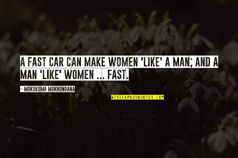 Fast Speed Quotes By Mokokoma Mokhonoana: A fast car can make women 'like' a