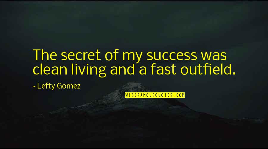Fast Success Quotes By Lefty Gomez: The secret of my success was clean living