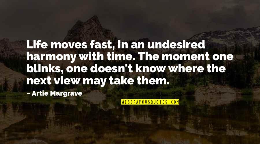 Fast Time Quotes By Artie Margrave: Life moves fast, in an undesired harmony with