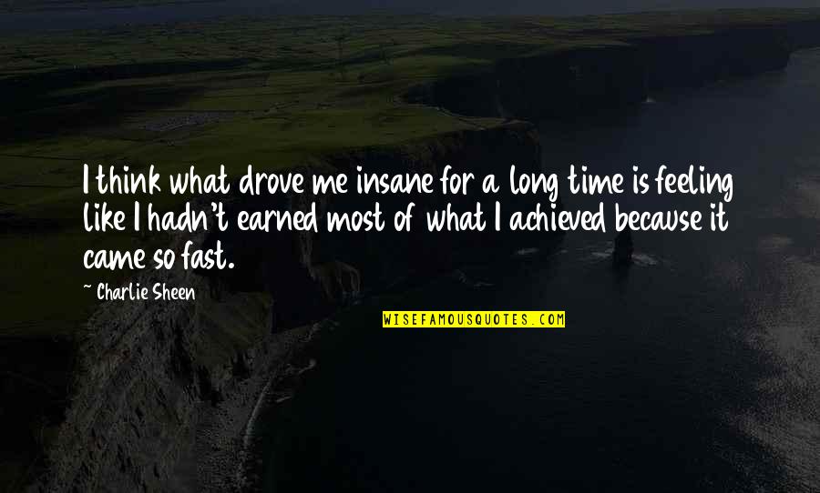 Fast Time Quotes By Charlie Sheen: I think what drove me insane for a