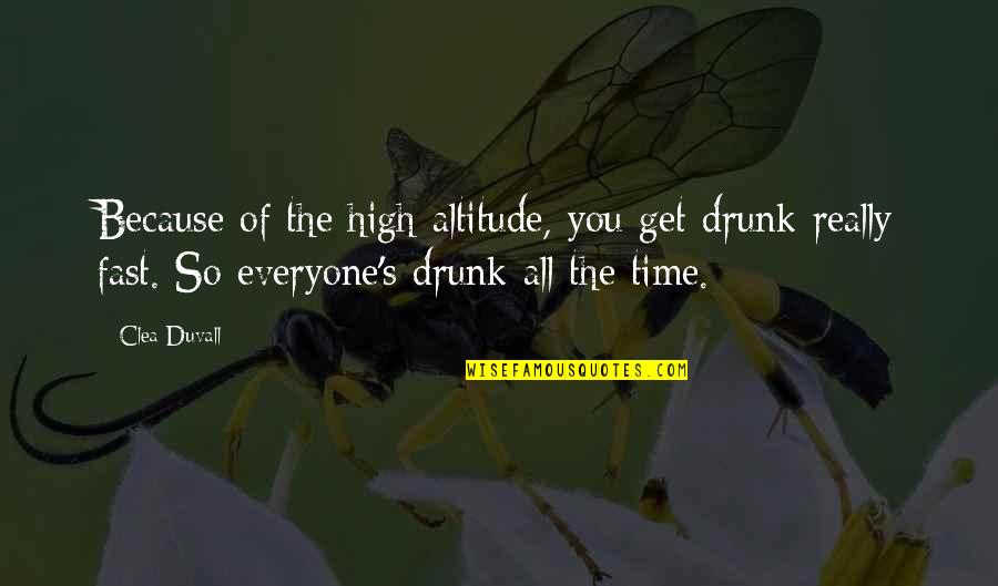 Fast Time Quotes By Clea Duvall: Because of the high altitude, you get drunk