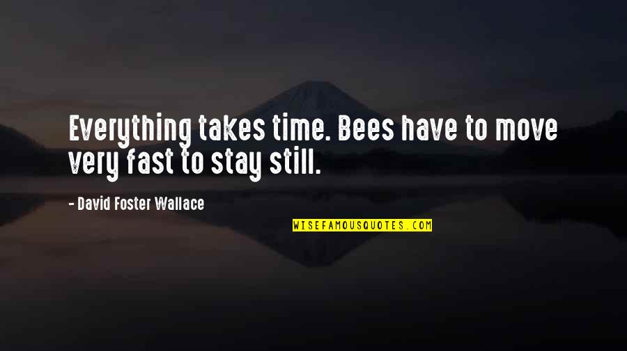 Fast Time Quotes By David Foster Wallace: Everything takes time. Bees have to move very