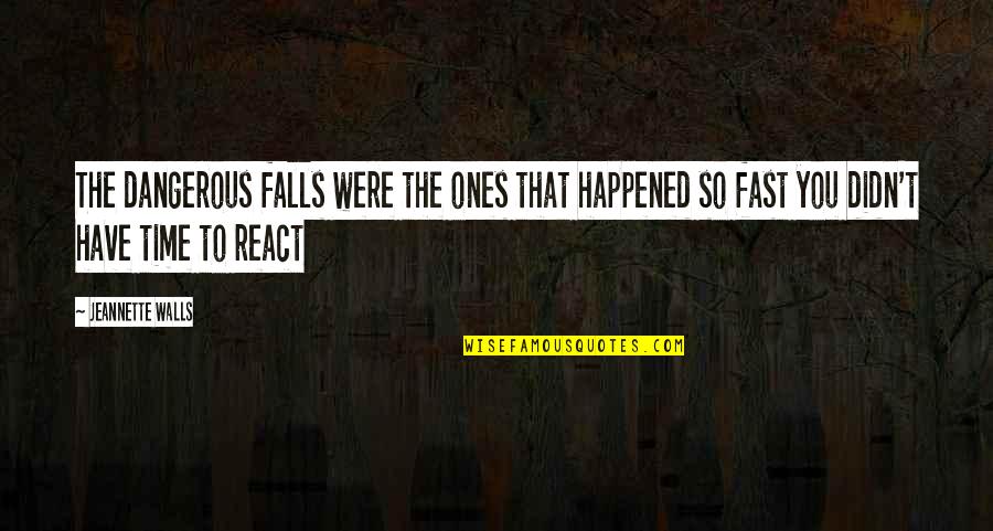 Fast Time Quotes By Jeannette Walls: The dangerous falls were the ones that happened