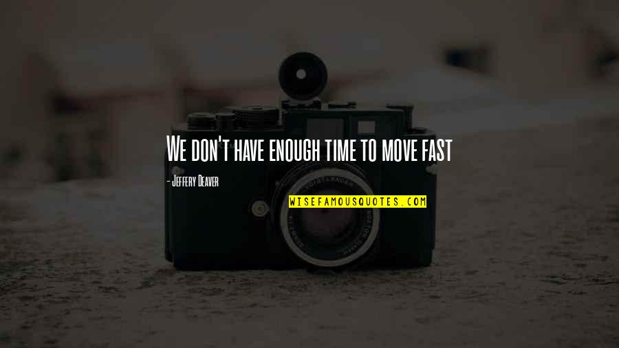 Fast Time Quotes By Jeffery Deaver: We don't have enough time to move fast