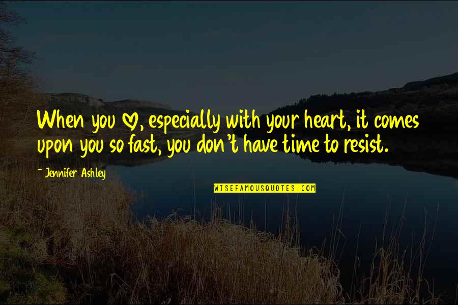 Fast Time Quotes By Jennifer Ashley: When you love, especially with your heart, it