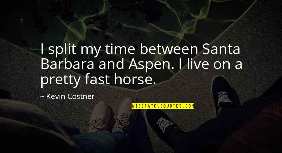 Fast Time Quotes By Kevin Costner: I split my time between Santa Barbara and