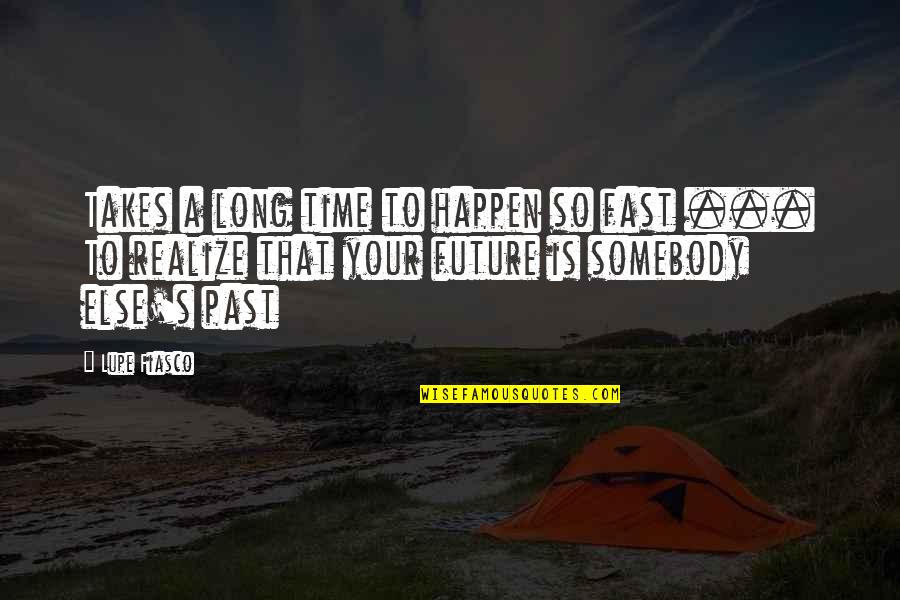 Fast Time Quotes By Lupe Fiasco: Takes a long time to happen so fast