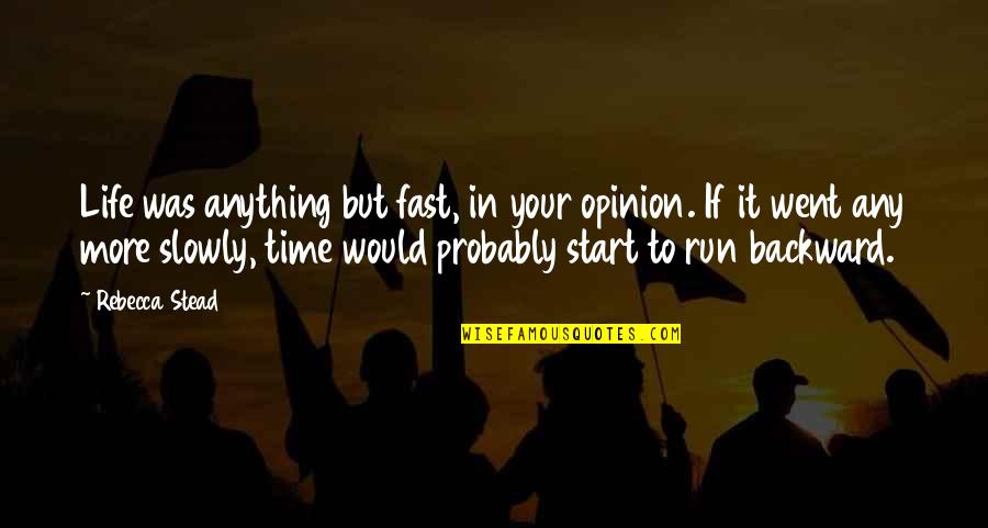 Fast Time Quotes By Rebecca Stead: Life was anything but fast, in your opinion.