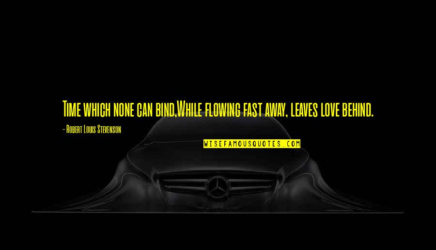 Fast Time Quotes By Robert Louis Stevenson: Time which none can bind,While flowing fast away,