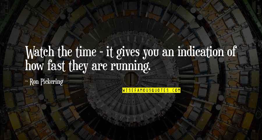 Fast Time Quotes By Ron Pickering: Watch the time - it gives you an