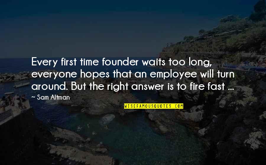 Fast Time Quotes By Sam Altman: Every first time founder waits too long, everyone